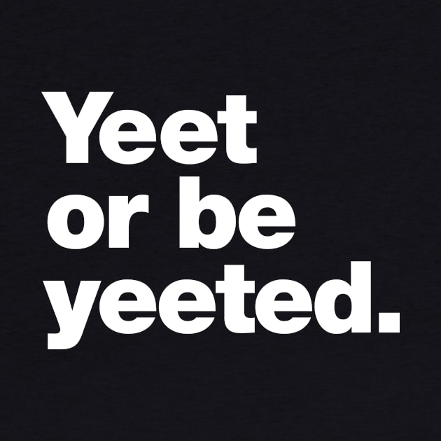 Yeet or be yeeted. by Chestify